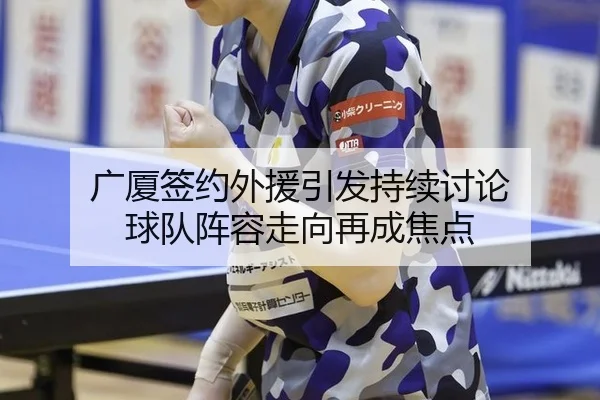 广厦签约外援引发持续讨论 球队阵容走向再成焦点